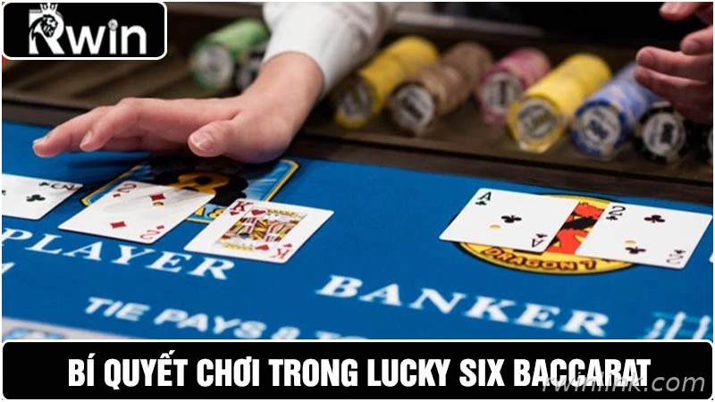 Bí quyết chơi Lucky Six Baccarat Rwin an toàn hơn