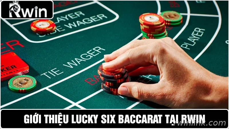 Trải nghiệm Lucky Six Baccarat đổi thưởng tại Rwin