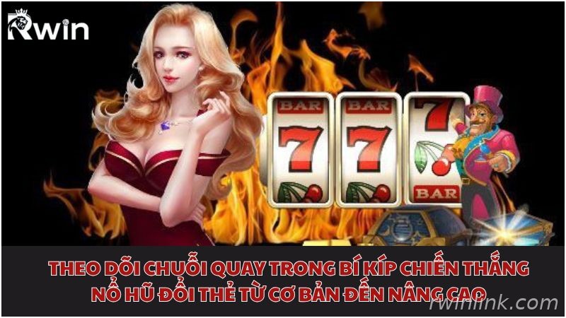 Tối ưu trải nghiệm nổ hũ đổi thẻ Rwin qua chuỗi quay