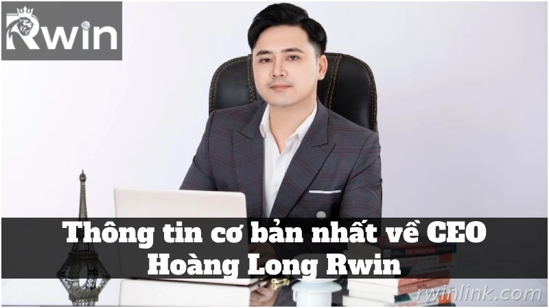 CEO Hoàng Long Rwin và câu chuyện khởi đầu