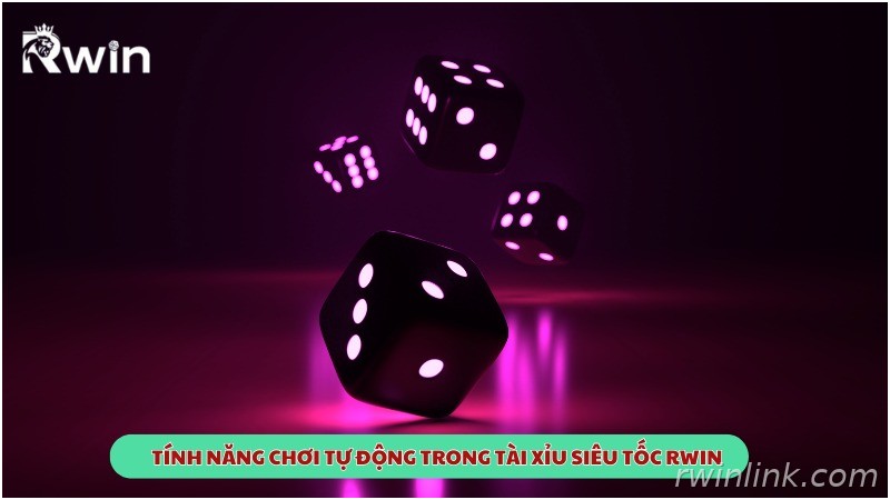 Chơi tự động Tài Xỉu siêu tốc Rwin tiện lợi
